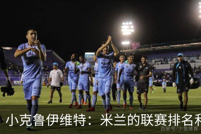 小克鲁伊维特：米兰的联赛排名和状态都很好，这会是强强对话