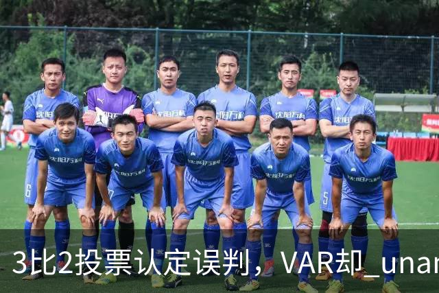 3比2投票认定误判，VAR却 unanimous 不介入