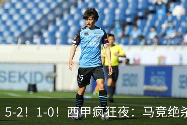 5-2！1-0！西甲疯狂夜：马竞绝杀，巴萨稳坐榜首，积分榜更新
